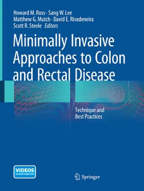 Minimally Invasive Approaches to Colon and Rectal Disease: Technique and Best Practices by Howard M. Ross MD Facs Fascrs