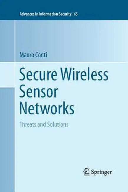 Secure Wireless Sensor Networks: Threats and Solutions by Mauro Conti