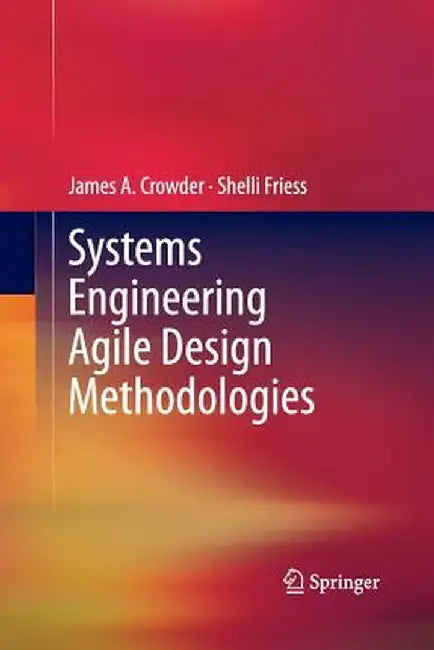 Systems Engineering Agile Design Methodologies by James A. Crowder