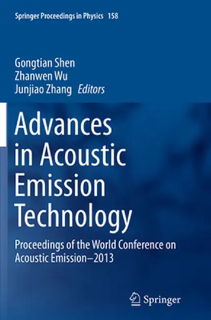 Advances in Acoustic Emission Technology: Proceedings of the World Conference on Acoustic Emission-2013 by Gongtian Shen