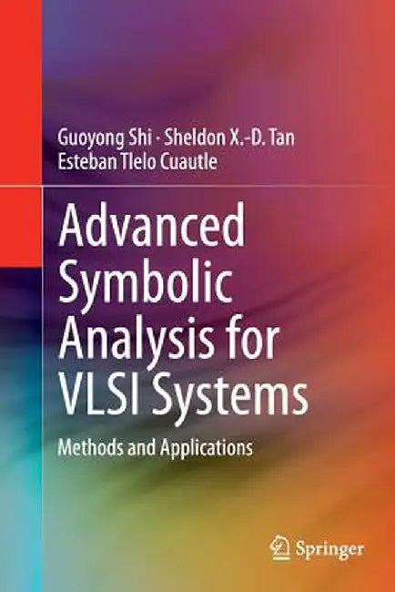Advanced Symbolic Analysis for VLSI Systems: Methods and Applications by Guoyong Shi