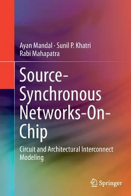 Source-Synchronous Networks-On-Chip: Circuit and Architectural Interconnect Modeling by Ayan Mandal