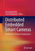 Distributed Embedded Smart Cameras: Architectures, Design and Applications by Christophe Bobda