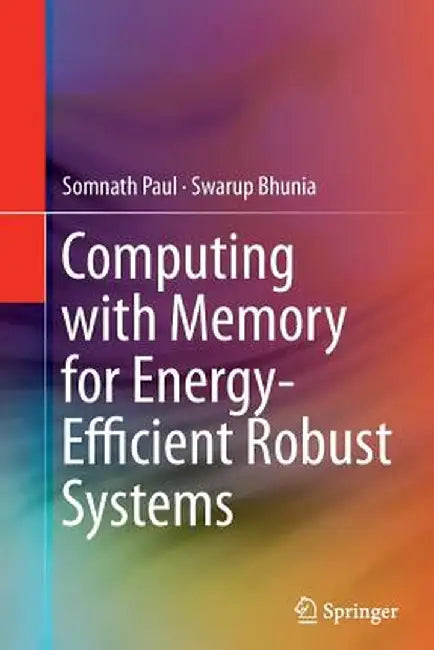 Computing with Memory for Energy-Efficient Robust Systems by Somnath Paul