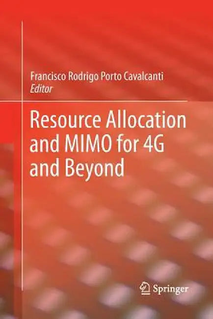 Resource Allocation and Mimo for 4g and Beyond by Francisco Rodrigo Porto Cavalcanti