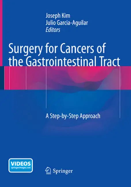 Surgery for Cancers of the Gastrointestinal Tract: A Step-By-Step Approach by Joseph Kim