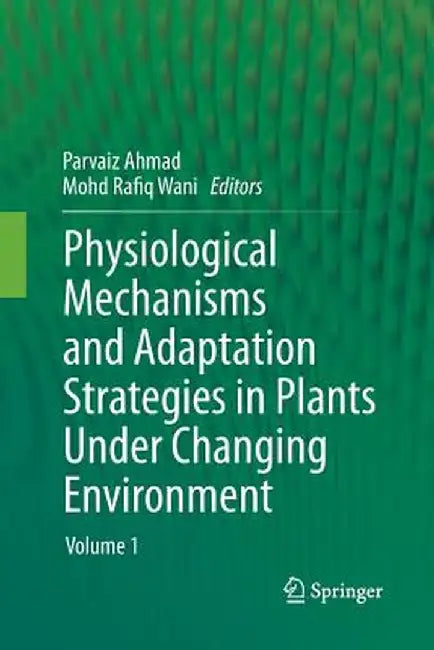 Physiological Mechanisms and Adaptation Strategies in Plants Under Changing Environment: Volume 1 by Parvaiz Ahmad
