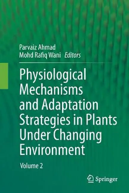 Physiological Mechanisms and Adaptation Strategies in Plants Under Changing Environment: Volume 2 by Parvaiz Ahmad