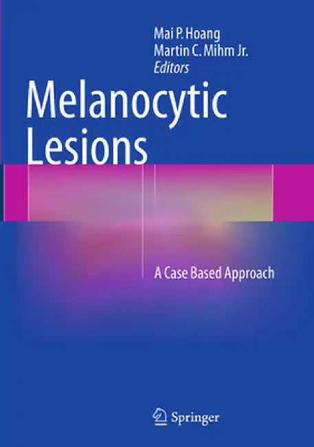 Melanocytic Lesions: A Case Based Approach by Mai P. Hoang