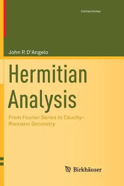 Hermitian Analysis: From Fourier Series to Cauchy-Riemann Geometry by John P. D'Angelo