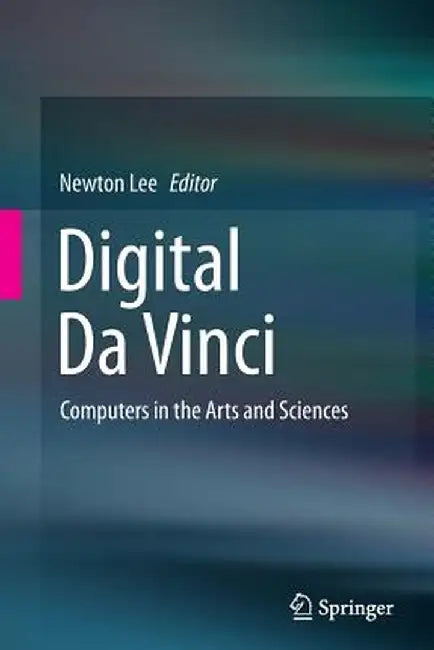 Digital Da Vinci: Computers in the Arts and Sciences by Newton Lee