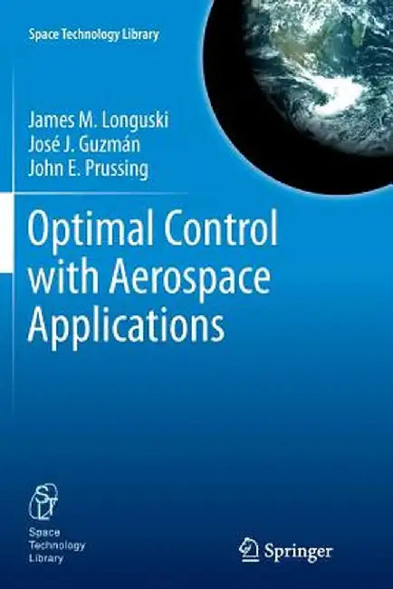 Optimal Control with Aerospace Applications by James M. Longuski