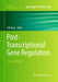 Post-Transcriptional Gene Regulation by Erik Dassi