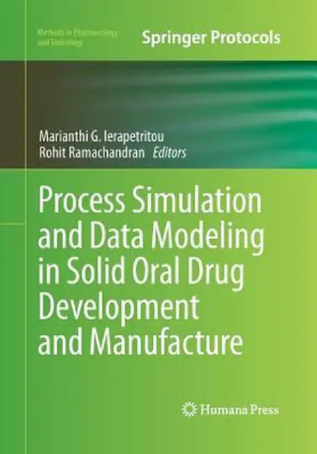 Process Simulation and Data Modeling in Solid Oral Drug Development and Manufacture by Marianthi G. Ierapetritou