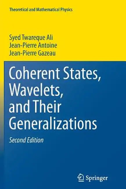 Coherent States, Wavelets, and Their Generalizations by Syed Twareque Ali