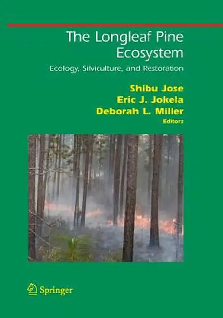The Longleaf Pine Ecosystem: Ecology, Silviculture, and Restoration by Shibu Jose