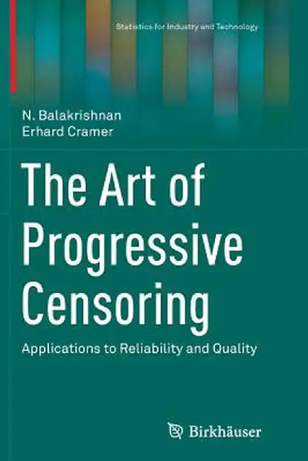 The Art of Progressive Censoring: Applications to Reliability and Quality by N. Balakrishnan