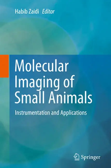 Molecular Imaging of Small Animals: Instrumentation and Applications by Habib Zaidi