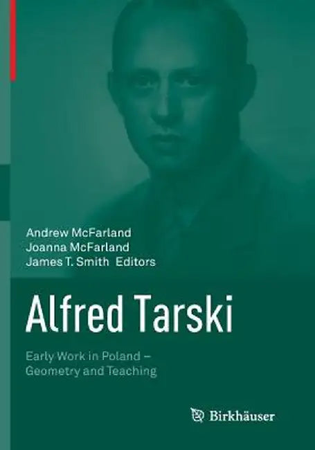 Alfred Tarski: Early Work in Poland--Geometry and Teaching by Andrew McFarland