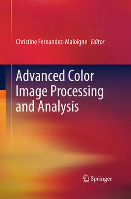 Advanced Color Image Processing and Analysis by Christine Fernandez-Maloigne