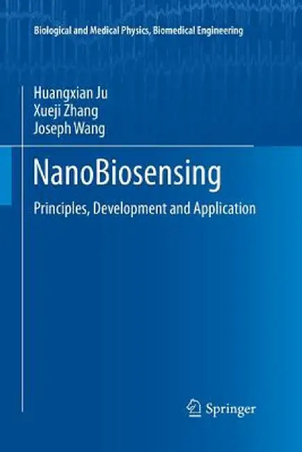 Nanobiosensing: Principles, Development and Application by Huangxian Ju