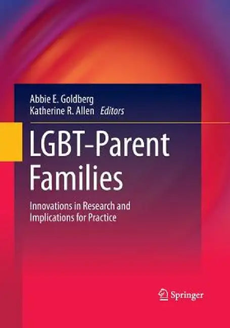 Lgbt-Parent Families: Innovations in Research and Implications for Practice by Abbie E. Goldberg