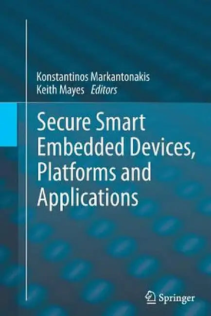 Secure Smart Embedded Devices, Platforms and Applications by Konstantinos Markantonakis
