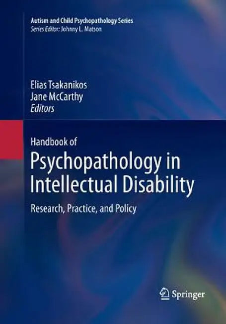 Handbook of Psychopathology in Intellectual Disability: Research, Practice, and Policy by Elias Tsakanikos
