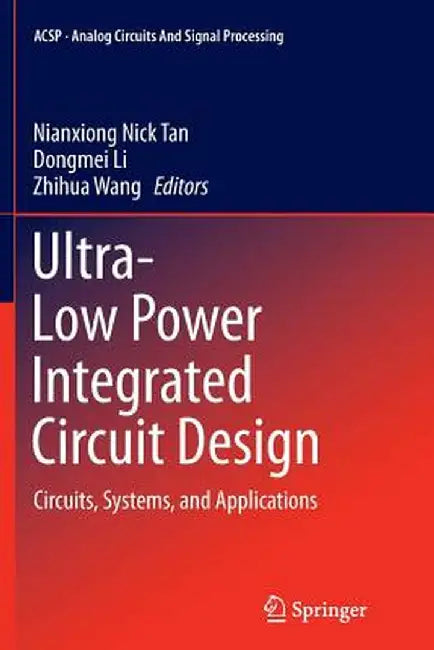 Ultra-Low Power Integrated Circuit Design: Circuits, Systems, and Applications by Nianxiong Nick Tan