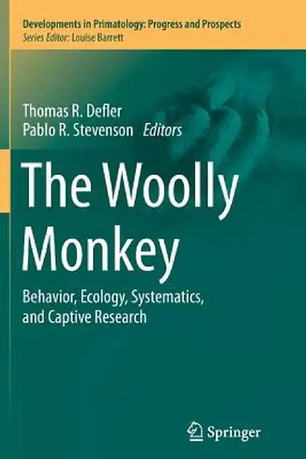 The Woolly Monkey: Behavior, Ecology, Systematics, and Captive Research by Thomas R. Defler