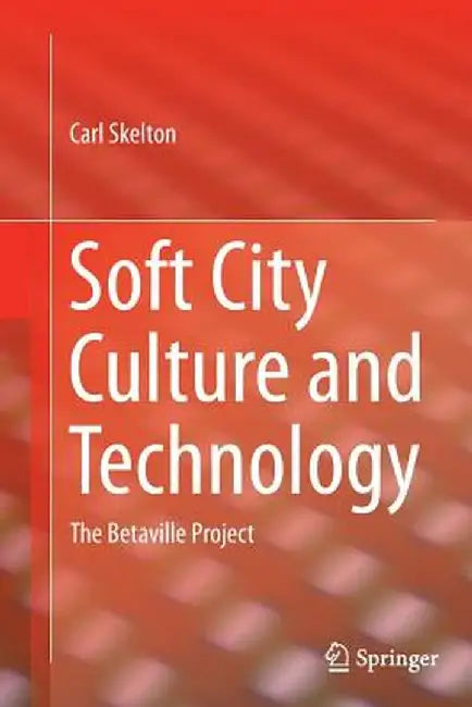 Soft City Culture and Technology: The Betaville Project by Carl Skelton