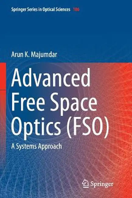 Advanced Free Space Optics (Fso): A Systems Approach by Arun K. Majumdar