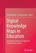 Digital Knowledge Maps in Education: Technology-Enhanced Support for Teachers and Learners by Dirk Ifenthaler