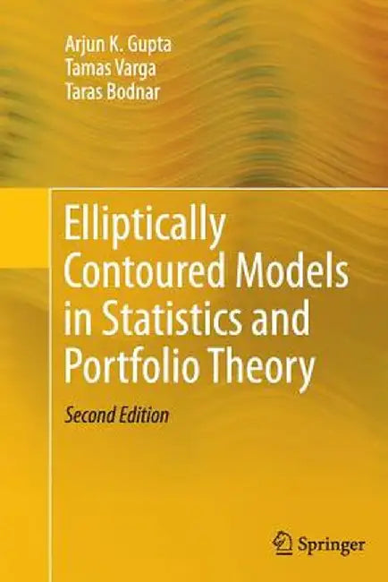 Elliptically Contoured Models in Statistics and Portfolio Theory by Arjun K. Gupta