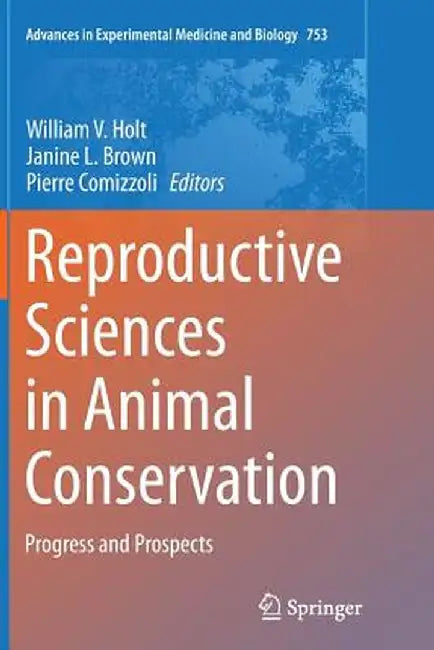 Reproductive Sciences in Animal Conservation: Progress and Prospects by William V. Holt