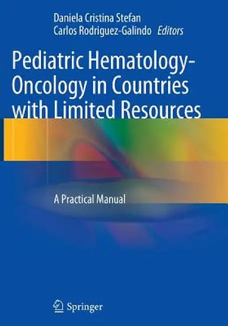 Pediatric Hematology-Oncology in Countries with Limited Resources: A Practical Manual by Daniela Cristina Stefan