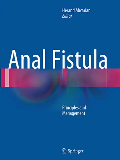 Anal Fistula: Principles and Management by Herand Abcarian