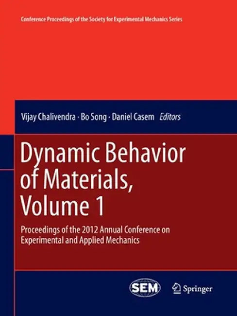 Dynamic Behavior of Materials, Volume 1: Proceedings of the 2012 Annual Conference on Experimental and Applied Mechanics by Vijay Chalivendra
