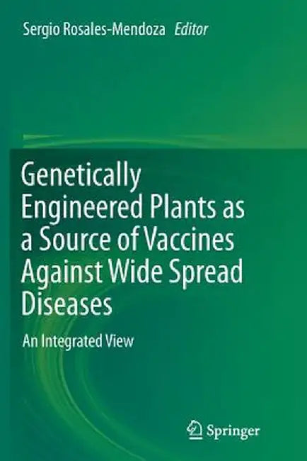 Genetically Engineered Plants as a Source of Vaccines Against Wide Spread Diseases: An Integrated View by Sergio Rosales-Mendoza