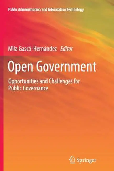 Open Government: Opportunities and Challenges for Public Governance by Mila Gascó-Hernández