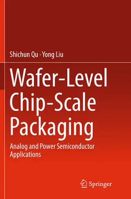 Wafer-Level Chip-Scale Packaging: Analog and Power Semiconductor Applications by Shichun Qu
