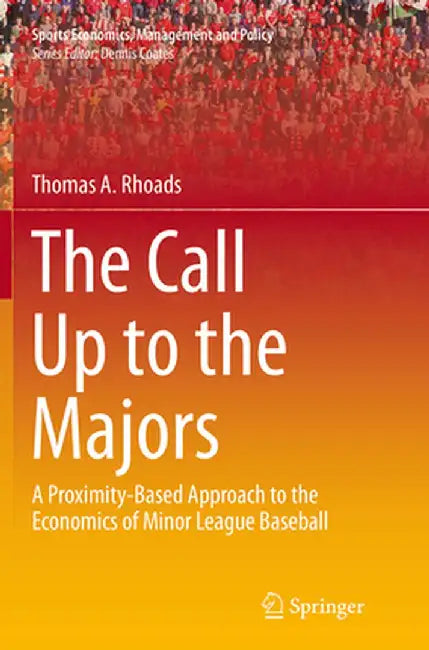The Call Up to the Majors: A Proximity-Based Approach to the Economics of Minor League Baseball by Thomas A. Rhoads