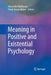 Meaning in Positive and Existential Psychology by Alexander Batthyany