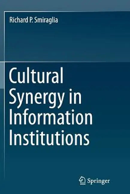 Cultural Synergy in Information Institutions by Richard P. Smiraglia
