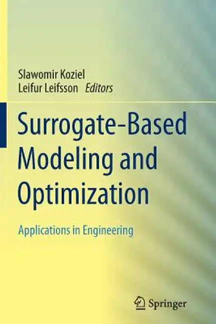 Surrogate-Based Modeling and Optimization: Applications in Engineering by Slawomir Koziel
