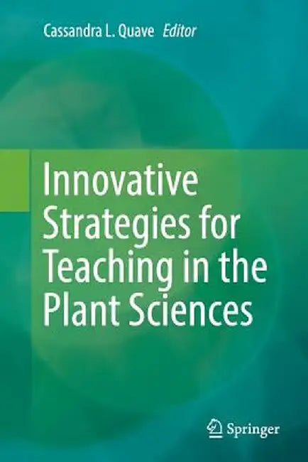 Innovative Strategies for Teaching in the Plant Sciences by Cassandra L. Quave