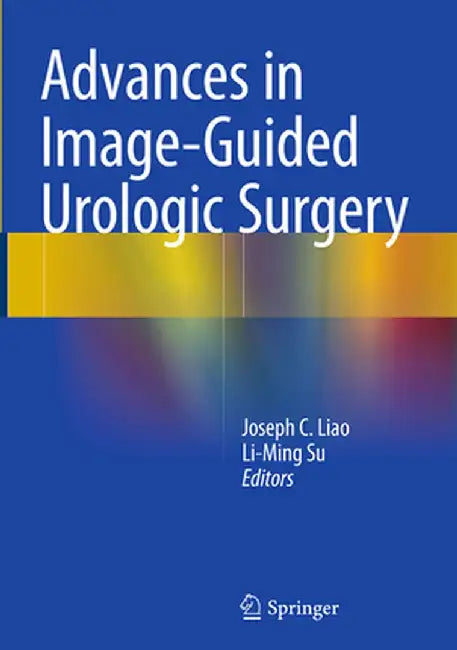 Advances in Image-Guided Urologic Surgery by Joseph C. Liao