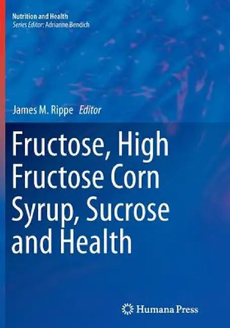 Fructose, High Fructose Corn Syrup, Sucrose and Health by James M. Rippe