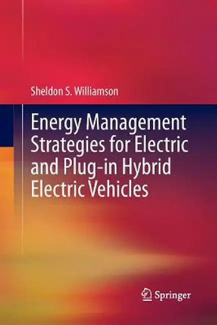 Energy Management Strategies for Electric and Plug-In Hybrid Electric Vehicles by Sheldon S. Williamson