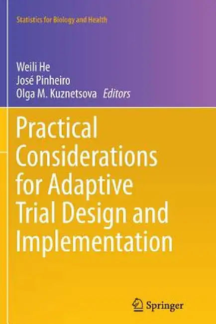 Practical Considerations for Adaptive Trial Design and Implementation by Weili He